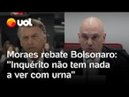 Moraes rebate Bolsonaro: 'Inquérito não tem nada a ver com urna' é sobre tentativa de golpe