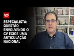 Questão envolvendo o CV exige uma articulação nacional, diz especialista | CNN PRIME TIME
