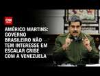 Américo Martins: Governo Brasileiro não tem interesse em escalar crise com a Venezuela | BASTIDORES