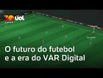 Futebol entra na era do VAR 3D com partidas reconstruídas em tempo real | O Impensável