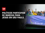 Marcha para Jesus tem Flávio Bolsonaro, Jorge Messias e Tarcísio de Freitas | LIVE CNN