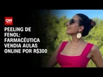 Peeling de Fenol: Farmacêutica vendia aulas online por R$300 | CNN ARENA