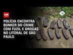 Polícia encontra Bunker do crime com fuzil e drogas no litoral de São Paulo | AGORA CNN