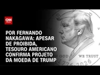 Análise: Apesar de proibida, tesouro americano confirma projeto da moeda de Trump | AGORA CNN