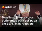 Conclave já elegeu cardeal brasileiro para ser papa, mas ele recusou a nomeação