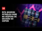 Rita Mundim: Petróleo sobe na véspera de decisão do Copom | CNN ARENA
