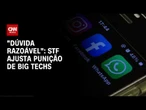 STF ajusta punição para big techs em caso de “dúvida razoável” | CNN 360º