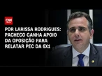Rodrigo Pacheco ganha apoio da oposição para relatar PEC da 6x1 | BASTIDORES CNN
