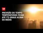 Previsão do tempo: temperaturas ficam até 7ºc graus acima da média | CNN NOVO DIA