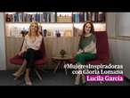 #MujeresInspiradoras con Gloria Lomana: Lucila García