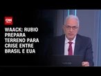 Waack: Rubio prepara terreno para crise entre Brasil e EUA | WW