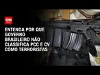 Brasil diz não classificar PCC e Comando Vermelho como terroristas | CNN ARENA