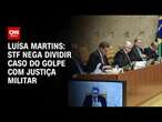 Luísa Martins: STF nega dividir caso do golpe com Justiça Militar | CNN 360º