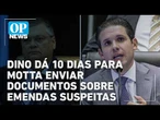 Dino dá 10 dias para Hugo Motta enviar documentos de emendas sob suspeita l #op NEWS