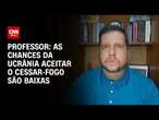 Professor: As chances da Ucrânia aceitar o cessar-fogo são baixas | AGORA CNN