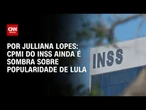 Análise: CPMI do INSS é sombra sobre a popularidade de Lula | CNN ARENA