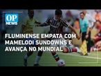 Mundial: Fluminense empata em 0 X 0 com Mamelodi Sundowns, mas avança | OP News