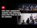 Análise: Guerra das emendas está por trás de ação da Câmara | CNN PRIME TIME