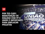 Análise: Manutenção de diálogo com PP e União é importante para emplacar projetos | CNN 360°