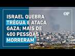 Israel quebra acordo de cessar-fogo e bombardeia Faixa de Gaza deixando mais de 400 mortos