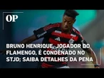 Bruno Henrique, jogador do Flamengo, é condenado no STJD; saiba detalhes da pena