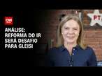 Reforma do IR será desafio para Gleisi | LIVE CNN