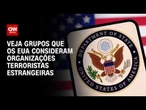 Veja os grupos que os EUA consideram organizações terroristas com nova medida | CNN 360º