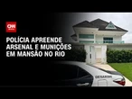 Polícia Civil apreende arsenal e maquinário de recarga em mansão no Rio | AGORA CNN