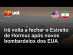 Irã volta a fechar o Estreito de Hormuz após novos bombardeios dos EUA