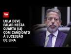 Lula deve falar nesta quarta (11) com candidato à sucessão de Lira | CNN NOVO DIA