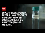 PF não descarta nenhuma hipótese sobre a origem da adulteração por metanol, diz ministro | CNN ARENA