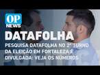 Pesquisa Datafolha no 2º turno da eleição em Fortaleza é divulgada: veja os números | O POVO NEWS