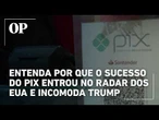 Entenda por que o sucesso do Pix entrou no radar e incomoda Donald Trump