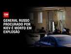 General russo procurado por Kiev é morto em explosão | WW