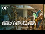 Caixa tem 158 contas que foram abertas por escravizados; MPF exige indenização para herdeiros