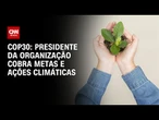 COP30: Presidente da organização cobra metas e ações climáticas | CNN PRIME TIME