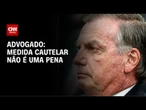 Medida cautelar não é uma pena, esclarece advogado | LIVE CNN
