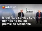 Premiê da Alemanha diz que Israel está 'fazendo o serviço sujo por todos nós', após reunião do G7