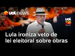 Lula cita veto da lei eleitoral sobre inauguração de obras e ironiza: 'Papagaiada'