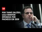 Diante de apostas do STF, Lula mantém ofensiva por Pacheco em 2026 | BASTIDORES CNN