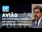 EUA apreendem 2º avião presidencial da Venezuela na República Dominicana l O POVO News