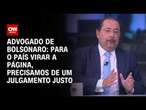 Advogado de Bolsonaro: Para o país virar a página, precisamos de um julgamento justo | WW