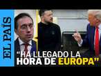 ZELENSKI - TRUMP | Albares: "La hora de Europa ha llegado y Ucrania no está sola" | EL PAÍS