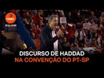 Assista ao discurso de Haddad na convenção estadual do PT-SP