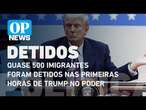 Quase 500 imigrantes irregulares foram detidos nas primeiras 33 horas de Trump no poder l OP NEWS