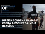 Direita condena Hamas e cobra posição da esquerda por mortes de palestinos em Gaza; veja reações