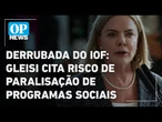 Gleisi diz que derrubada do IOF prejudica programas sociais: "risco de paralisação" | O POVO NEWS