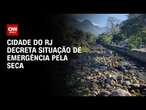 Cidade no Rio de Janeiro decreta situação de emergência pela seca | BASTIDORES CNN