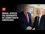 Brasil aposta que EUA podem adiar aplicação de tarifas de 25% | BASTIDORES CNN