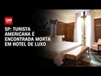 Turista americana é encontrada morta no hotel de luxo Rosewood, em SP | LIVE CNN